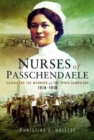 Nurses of Passchendaele : Tending the Wounded of Ypres Campaigns 1914 - 1918 - Book