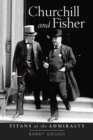 Churchill and Fisher : Titans at the Admiralty - Book