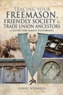 Freemasons, Friendly Societies and Trade Unions : A Guide for Family Historians - Book