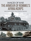 The Armour of Rommel's Afrika Korps : Rare Photographs from Wartime Archives - Book