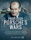 Professor Porsche's Wars : The Secret Life of Ferdinand Porsche, the Legendary Engineer Who Armed Two Belligerents Through Four Decades - Book