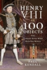 Henry VIII in 100 Objects : The Tyrant King Who Had Six Wives - Book