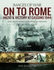 On to Rome: Anzio and Victory at Cassino, 1944 : Rare Photographs from Wartime Archives - Book