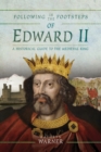 Following in the Footsteps of Edward II : A Historical Guide to the Medieval King - eBook
