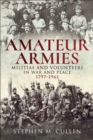 Amateur Armies : Militias and Volunteers in War and Peace, 1797-1961 - eBook