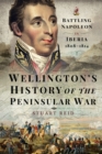 Wellington's History of the Peninsular War : Battling Napoleon in Iberia 1808-1814 - eBook