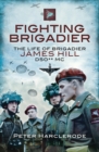 Fighting Brigadier : The Life of Brigadier James Hill DSO** MC - eBook