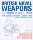British Naval Weapons of World War Two : The John Lambert Collection, Volume I: Destroyer Weapons - Book