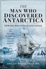 The Man Who Discovered Antarctica : Edward Bransfield Explained - The First Man to Find and Chart the Antarctic Mainland - Book