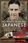 No Mercy from the Japanese : A Survivor's Account of the Burma Railway and the Hellships 1942-1945 - Book