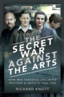 The Secret War Against the Arts : How MI5 Targeted Left-Wing Writers and Artists, 1936-1956 - eBook