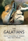 The Galatians : Celtic Invaders of Greece and Asia Minor - Book