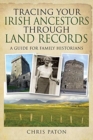Tracing Your Irish Ancestors Through Land Records : A Guide for Family Historians - Book