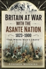 Britain at War with the Asante Nation 1823-1900 : 'The White Man's Grave' - Book