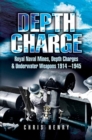 Depth Charge : Royal Naval Mines, Depth Charges & Underwater Weapons, 1914-1945 - Book
