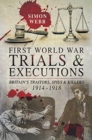First World War Trials and Executions : Britain's Traitors, Spies and Killers, 1914-1918 - Book