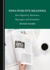 News over Five Millennia : News Reporters, Historians, Messengers and Dramatists - eBook