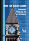 None Time for Architecture : On Modernity, Memory and Time in Architecture and Urban Design - eBook