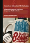 American Education Mythologies : A Remythification of the Public Language of U.S. Schools - eBook