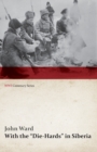 With the "Die-Hards" in Siberia (WWI Centenary Series) - eBook