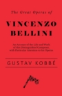 The Great Operas of Vincenzo Bellini - An Account of the Life and Work of this Distinguished Composer, with Particular Attention to his Operas - eBook