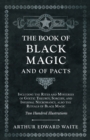 The Book of Black Magic and of Pacts : Including the Rites and Mysteries of Goetic Theurgy, Sorcery, and Infernal Necromancy, also the Rituals of Black Magic - eBook
