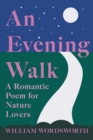 An Evening Walk - A Romantic Poem for Nature Lovers : Including Notes from 'The Poetical Works of William Wordsworth' By William Knight - eBook