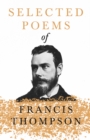 Selected Poems of Francis Thompson : With a Chapter from Francis Thompson, Essays, 1917 by Benjamin Franklin Fisher - eBook
