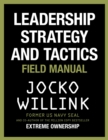 Leadership Strategy and Tactics : Learn to Lead Like a Navy SEAL, from the Bestselling Author of 'Extreme Ownership' and 'The Dichotomy of Leadership' - eBook