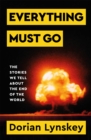 Everything Must Go : The Stories We Tell About The End of the World - eBook
