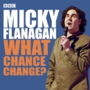 Micky Flanagan: What Chance Change? : The complete BBC Radio series - Book