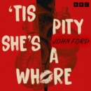 'Tis Pity She's a Whore : A BBC Radio full-cast production - eAudiobook