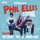 Phil Ellis is Trying: The Complete Series 1-3 : A BBC Radio 4 Comedy drama - eAudiobook