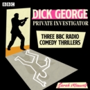Dick George: Private Investigator : Three BBC Radio comedy thrillers - eAudiobook