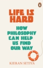 Life Is Hard : How Philosophy Can Help Us Find Our Way - Book