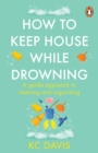 How to Keep House While Drowning : A gentle approach to cleaning and organising - eBook