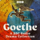 Goethe: A BBC Radio Drama Collection : Six Full-Cast Dramatisations including Faust, The Sorrows of Young Werther and more - eAudiobook