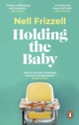 Holding the Baby : Milk, sweat and tears from the frontline of motherhood - eBook