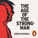 The Age of The Strongman : How the Cult of the Leader Threatens Democracy around the World - eAudiobook