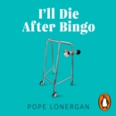 I'll Die After Bingo : My unlikely life as a care home assistant - eAudiobook