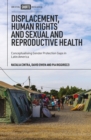 Displacement, Human Rights and Sexual and Reproductive Health : Conceptualizing Gender Protection Gaps in Latin America - eBook