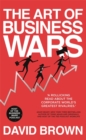 The Art of Business Wars : Battle-Tested Lessons for Leaders and Entrepreneurs from History's Greatest Rivalries - Book