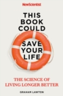 This Book Could Save Your Life : The Science of Living Longer Better - eBook
