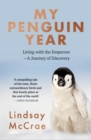 My Penguin Year : Living with the Emperors - A Journey of Discovery - eBook