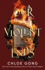 Our Violent Ends : the unputdownable, thrilling sequel to the astonishing fantasy romance These Violent Delights - Book