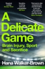 A Delicate Game : Brain Injury, Sport and Sacrifice - Sports Book Award Special Commendation - eBook