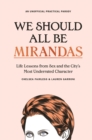 We Should All Be Mirandas : Life Lessons from Sex and the City's Most Underrated Character - Book