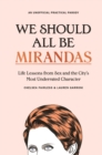 We Should All Be Mirandas : Life Lessons from Sex and the City's Most Underrated Character - eBook