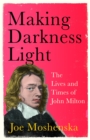 Making Darkness Light : The Lives and Times of John Milton - Book