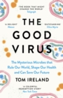 The Good Virus : The Mysterious Microbes that Rule Our World, Shape Our Health and Can Save Our Future - Book